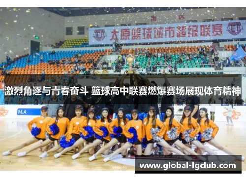 激烈角逐与青春奋斗 篮球高中联赛燃爆赛场展现体育精神 激烈角逐与青春奋斗 篮球高中联赛燃爆赛场展现体育精神