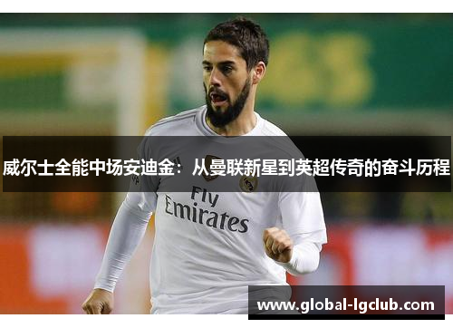 威尔士全能中场安迪金:从曼联新星到英超传奇的奋斗历程 威尔士全能中场安迪金:从曼联新星到英超传奇的奋斗历程