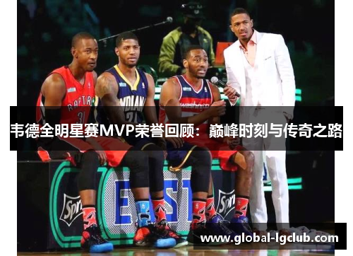 韦德全明星赛MVP荣誉回顾:巅峰时刻与传奇之路 韦德全明星赛MVP荣誉回顾:巅峰时刻与传奇之路