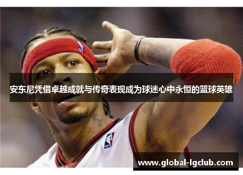 安东尼凭借卓越成就与传奇表现成为球迷心中永恒的篮球英雄 安东尼凭借卓越成就与传奇表现成为球迷心中永恒的篮球英雄