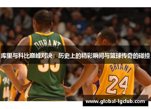 库里与科比巅峰对决:历史上的精彩瞬间与篮球传奇的碰撞 库里与科比巅峰对决:历史上的精彩瞬间与篮球传奇的碰撞