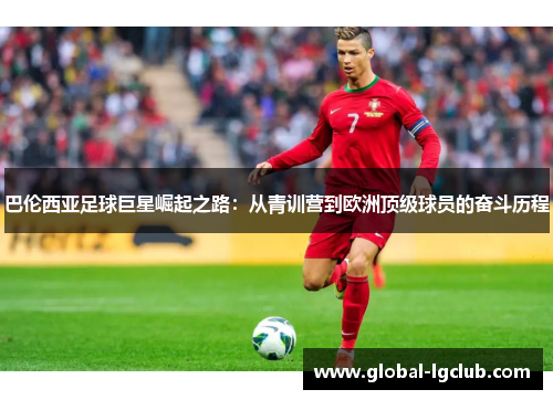 巴伦西亚足球巨星崛起之路:从青训营到欧洲顶级球员的奋斗历程 巴伦西亚足球巨星崛起之路:从青训营到欧洲顶级球员的奋斗历程