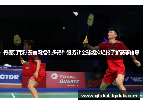 丹麦羽毛球赛官网提供多语种服务让全球观众轻松了解赛事信息 丹麦羽毛球赛官网提供多语种服务让全球观众轻松了解赛事信息