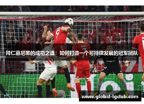 拜仁慕尼黑的成功之道：如何打造一个可持续发展的冠军团队