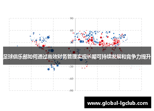 足球俱乐部如何通过高效财务管理实现长期可持续发展和竞争力提升 足球俱乐部如何通过高效财务管理实现长期可持续发展和竞争力提升