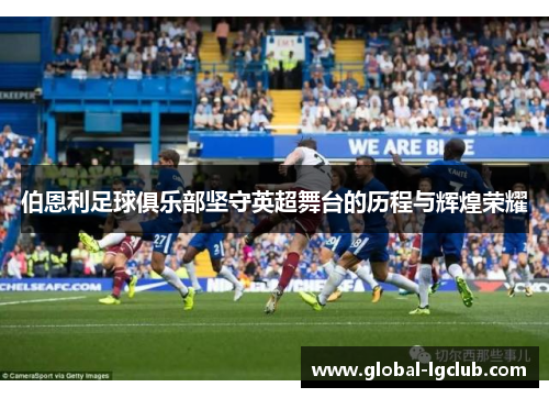 伯恩利足球俱乐部坚守英超舞台的历程与辉煌荣耀 伯恩利足球俱乐部坚守英超舞台的历程与辉煌荣耀