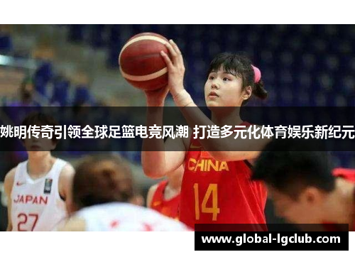 姚明传奇引领全球足篮电竞风潮 打造多元化体育娱乐新纪元 姚明传奇引领全球足篮电竞风潮 打造多元化体育娱乐新纪元