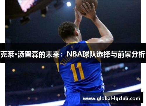 克莱·汤普森的未来:NBA球队选择与前景分析 克莱·汤普森的未来:NBA球队选择与前景分析