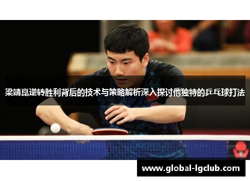 梁靖崑逆转胜利背后的技术与策略解析深入探讨他独特的乒乓球打法 梁靖崑逆转胜利背后的技术与策略解析深入探讨他独特的乒乓球打法