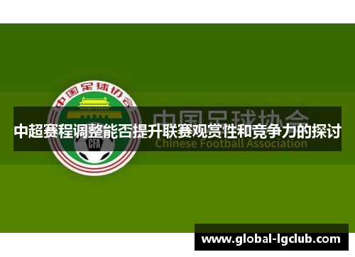 中超赛程调整能否提升联赛观赏性和竞争力的探讨 中超赛程调整能否提升联赛观赏性和竞争力的探讨