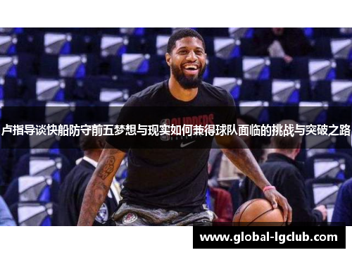 卢指导谈快船防守前五梦想与现实如何兼得球队面临的挑战与突破之路 卢指导谈快船防守前五梦想与现实如何兼得球队面临的挑战与突破之路