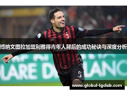 博纳文图拉加盟利雅得青年人背后的成功秘诀与深度分析 博纳文图拉加盟利雅得青年人背后的成功秘诀与深度分析