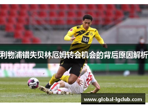 利物浦错失贝林厄姆转会机会的背后原因解析 利物浦错失贝林厄姆转会机会的背后原因解析