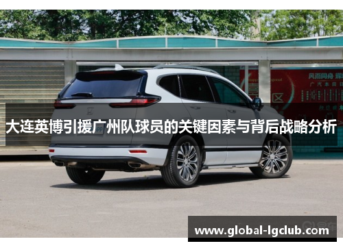 大连英博引援广州队球员的关键因素与背后战略分析 大连英博引援广州队球员的关键因素与背后战略分析