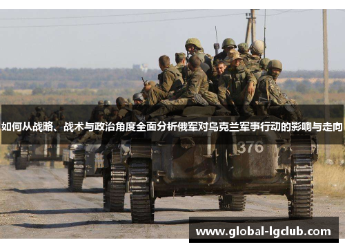 如何从战略、战术与政治角度全面分析俄军对乌克兰军事行动的影响与走向 如何从战略、战术与政治角度全面分析俄军对乌克兰军事行动的影响与走向