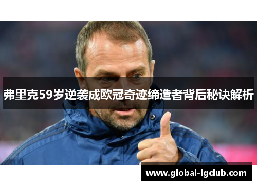 弗里克59岁逆袭成欧冠奇迹缔造者背后秘诀解析 弗里克59岁逆袭成欧冠奇迹缔造者背后秘诀解析