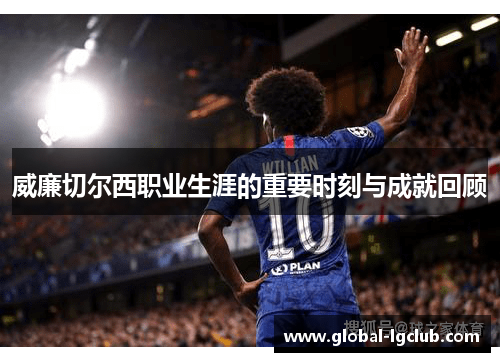 威廉切尔西职业生涯的重要时刻与成就回顾 威廉切尔西职业生涯的重要时刻与成就回顾