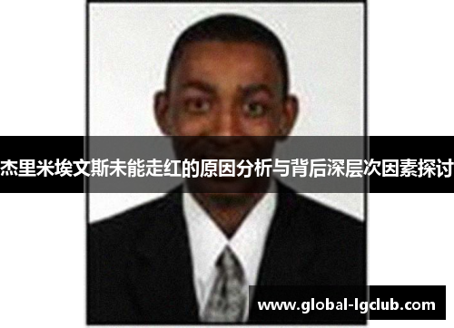 杰里米埃文斯未能走红的原因分析与背后深层次因素探讨 杰里米埃文斯未能走红的原因分析与背后深层次因素探讨