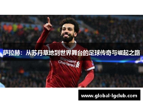 萨拉赫：从苏丹草地到世界舞台的足球传奇与崛起之路