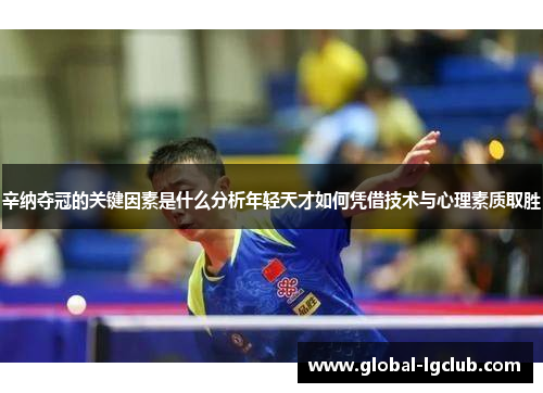 辛纳夺冠的关键因素是什么分析年轻天才如何凭借技术与心理素质取胜