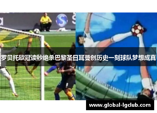 罗贝托欧冠读秒绝杀巴黎圣日耳曼创历史一刻球队梦想成真 罗贝托欧冠读秒绝杀巴黎圣日耳曼创历史一刻球队梦想成真
